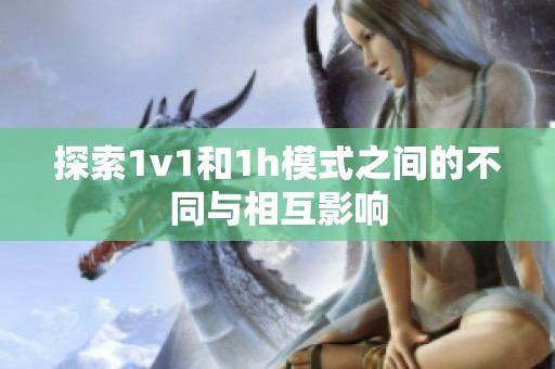 探索1v1和1h模式之间的不同与相互影响