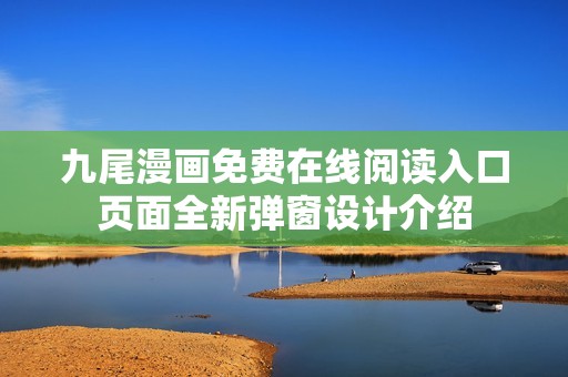 九尾漫画免费在线阅读入口页面全新弹窗设计介绍