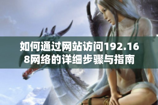 如何通过网站访问192.168网络的详细步骤与指南