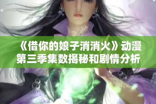 《借你的娘子消消火》动漫第三季集数揭秘和剧情分析