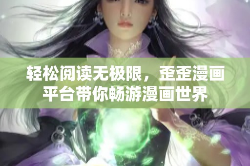 轻松阅读无极限，歪歪漫画平台带你畅游漫画世界