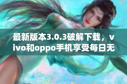 最新版本3.0.3破解下载，vivo和oppo手机享受每日无限三次使用权限