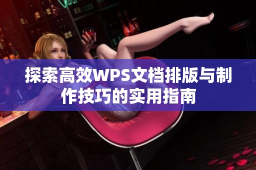 探索高效WPS文档排版与制作技巧的实用指南