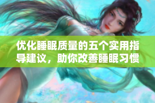 优化睡眠质量的五个实用指导建议，助你改善睡眠习惯