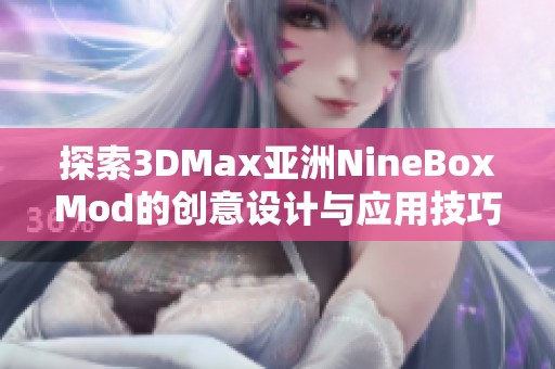 探索3DMax亚洲NineBoxMod的创意设计与应用技巧