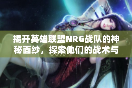 揭开英雄联盟NRG战队的神秘面纱，探索他们的战术与荣光