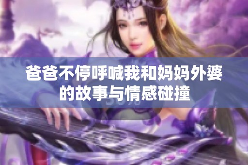 爸爸不停呼喊我和妈妈外婆的故事与情感碰撞