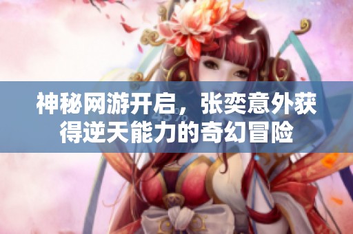 神秘网游开启，张奕意外获得逆天能力的奇幻冒险