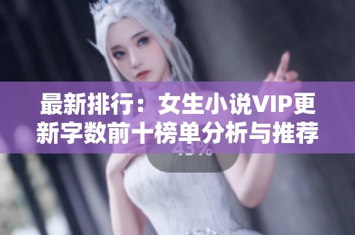 最新排行：女生小说VIP更新字数前十榜单分析与推荐