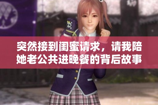 突然接到闺蜜请求，请我陪她老公共进晚餐的背后故事