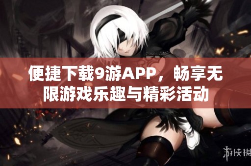 便捷下载9游APP，畅享无限游戏乐趣与精彩活动