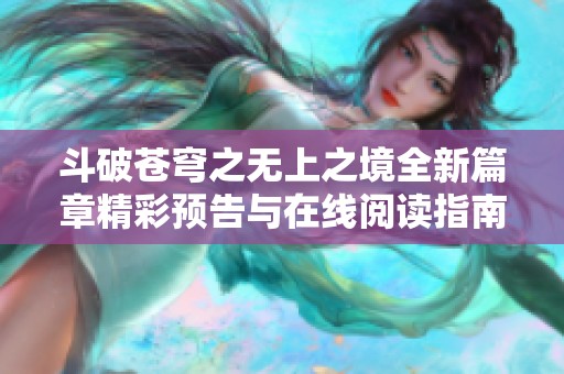 斗破苍穹之无上之境全新篇章精彩预告与在线阅读指南