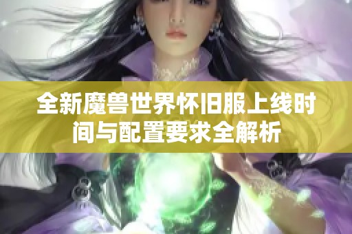 全新魔兽世界怀旧服上线时间与配置要求全解析