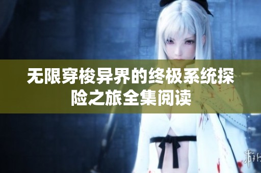 无限穿梭异界的终极系统探险之旅全集阅读