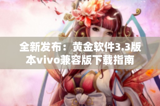 全新发布：黄金软件3.3版本vivo兼容版下载指南