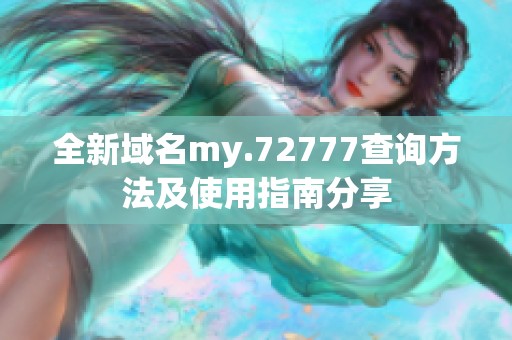 全新域名my.72777查询方法及使用指南分享