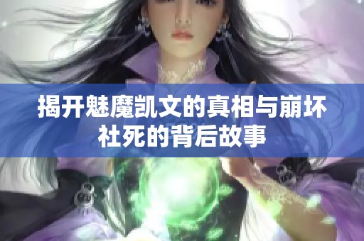 揭开魅魔凯文的真相与崩坏社死的背后故事