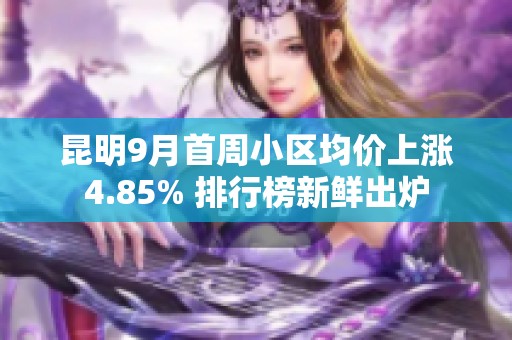 昆明9月首周小区均价上涨4.85% 排行榜新鲜出炉