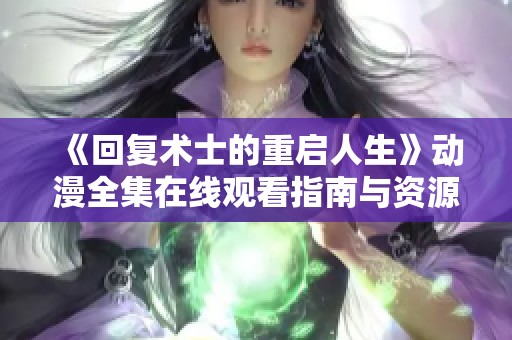 《回复术士的重启人生》动漫全集在线观看指南与资源分享