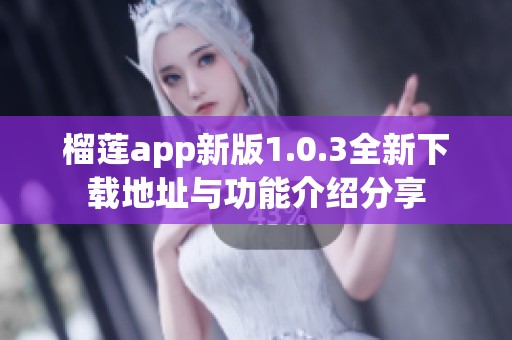 榴莲app新版1.0.3全新下载地址与功能介绍分享