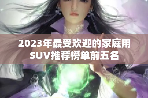 2023年最受欢迎的家庭用SUV推荐榜单前五名