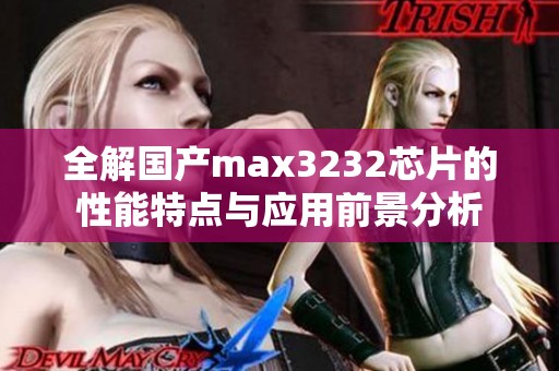 全解国产max3232芯片的性能特点与应用前景分析