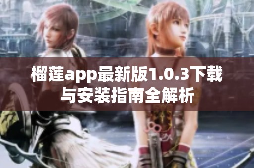 榴莲app最新版1.0.3下载与安装指南全解析