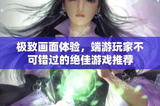 极致画面体验，端游玩家不可错过的绝佳游戏推荐