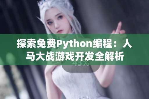 探索免费Python编程：人马大战游戏开发全解析