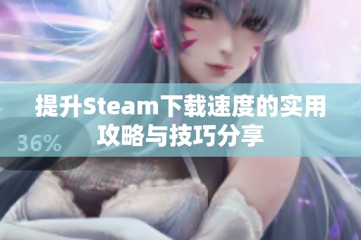 提升Steam下载速度的实用攻略与技巧分享